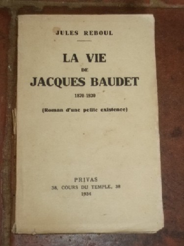 La vie de Jacques Baudet (1870-1930) Roman d'une petite existenc