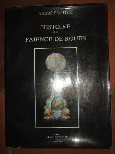 Histoire de la Faïence de Rouen. Ouvrage postume publié par les