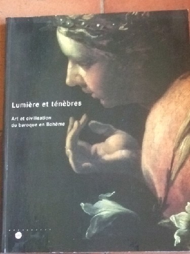 Lumires et tnbres. Art et civilisation du baroque ne Bohme.