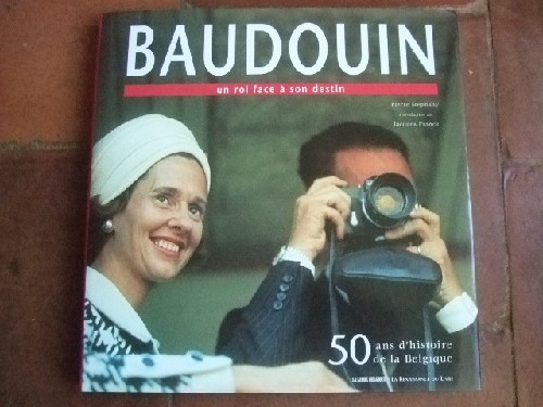 Baudouin - Un Roi Face à Son Destin. 50 ans d'histoire de la Bel