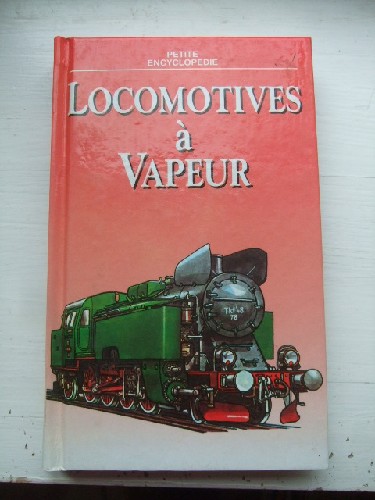 Petite encyclopédie des Locomotives à Vapeur.