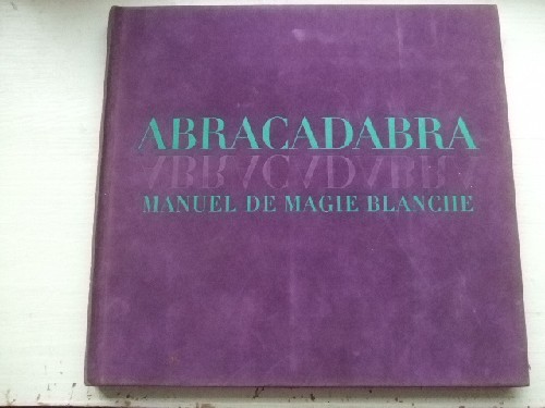 Abracadabra. Manuel de magie blanche.