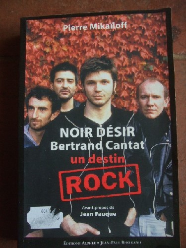 Noir Desir - Bertrand Cantat. Un  destin Rock.