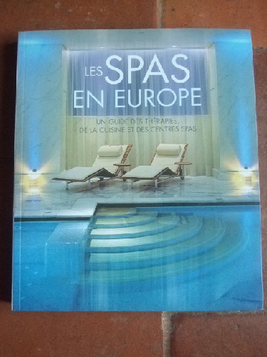 Les Spas en Europe - Un guide des thrapies, de la cuisine et de