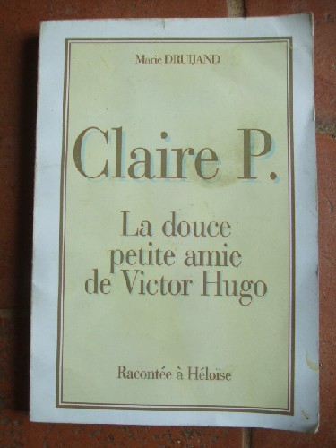 Claire P. La douce petite amie de Victor Hugo. Racompté à Héloïs