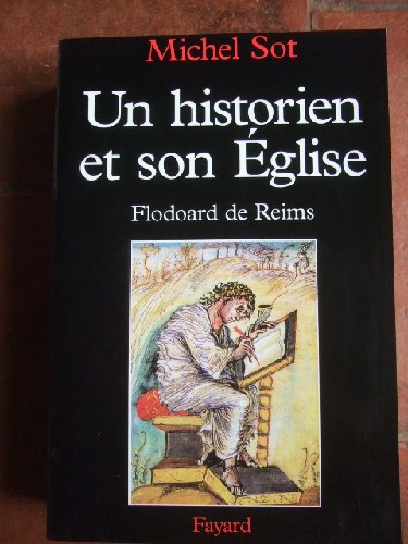Un historien et son Eglise au Xe sicle : Flodoard de Reims.