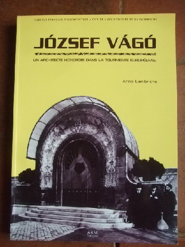 Jozsef Vago. Un architecte hongrois dans la tourmente europenne
