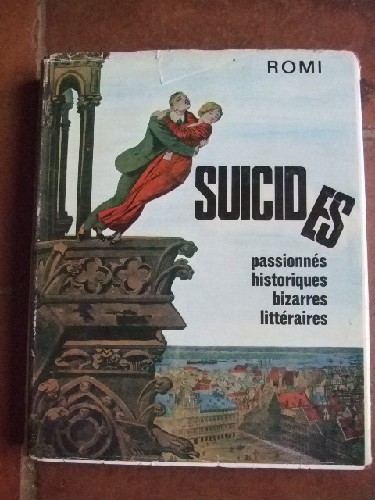 Suicides passionns, historiques, bizarres, littraires.