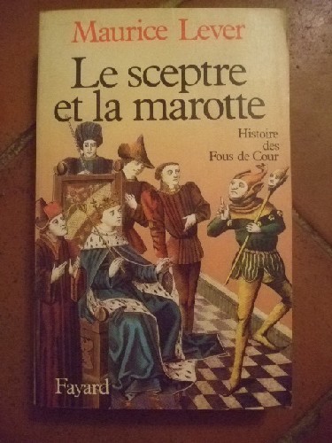 La sceptre et la Marotte. Histoire des Fous de Cour.