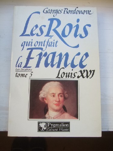Le rois qui ont fait la France. Les Bourbons Tome 5 : Louis XVI.