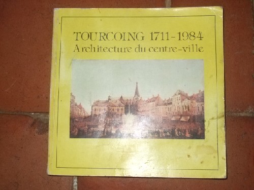 Tourcoing 1711-1984. Architecture du centre-ville. Volume 2