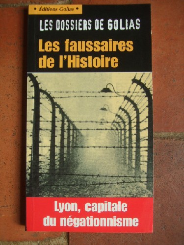 Les Faussaires de L'histoire. Lyon, capitale du ngationnisme.
