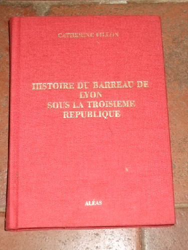Histoire du Barreau de Lyon Sous la Troisieme Republique.