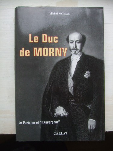 Le duc de Morny (1811-1865). Le Parisien et l'-Auvergnat-